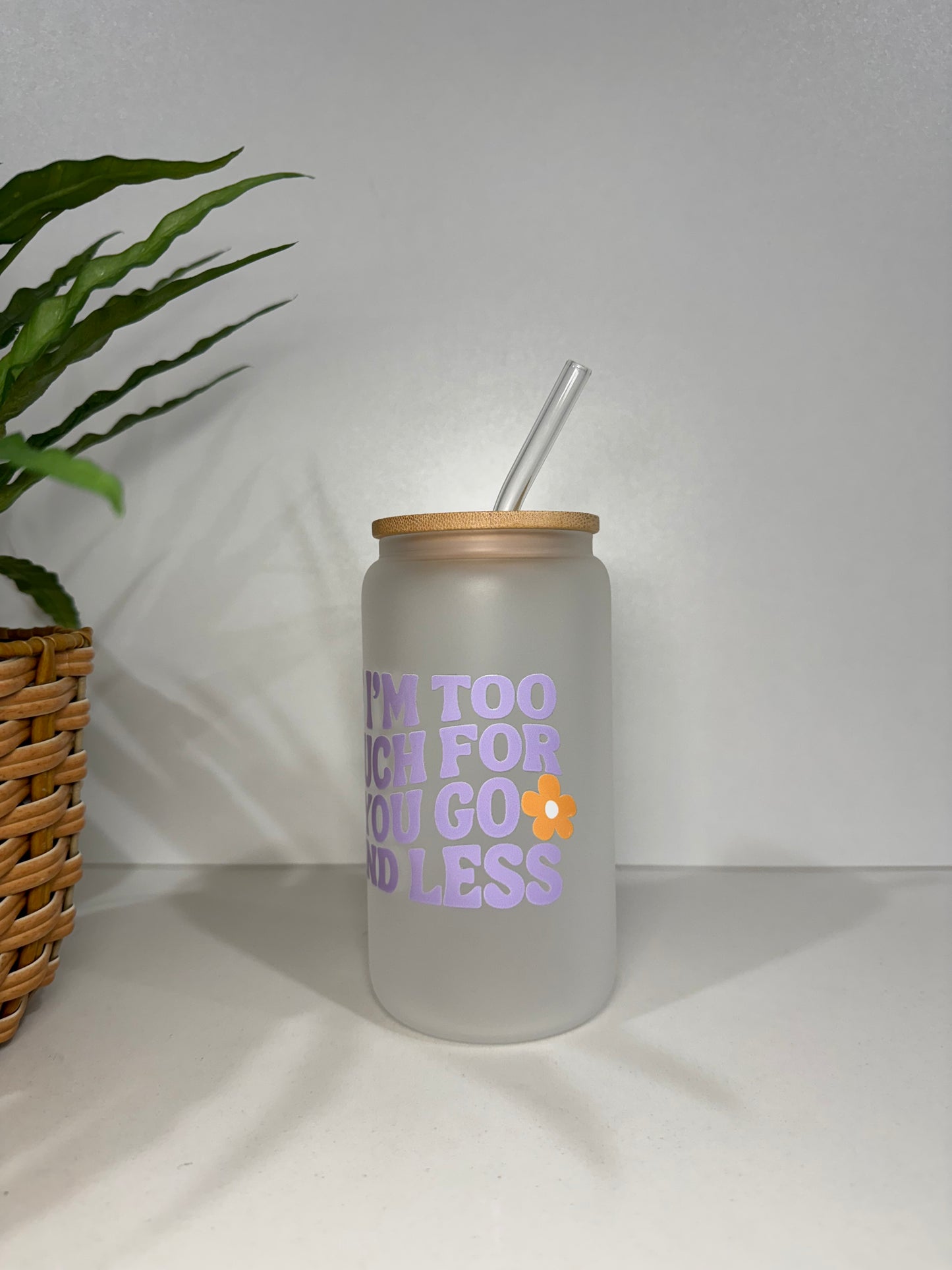 Frosted “If I’m too much go find less” Glass Tumbler