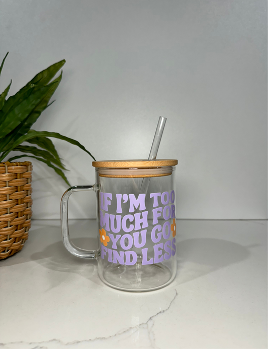 “If I’m too much go find less” Glass Tumbler with Handle